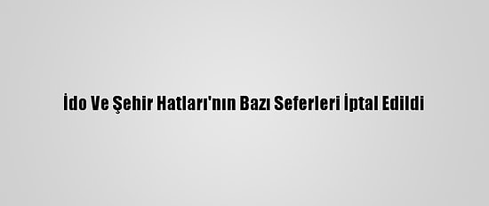 İdo Ve Şehir Hatları'nın Bazı Seferleri İptal Edildi