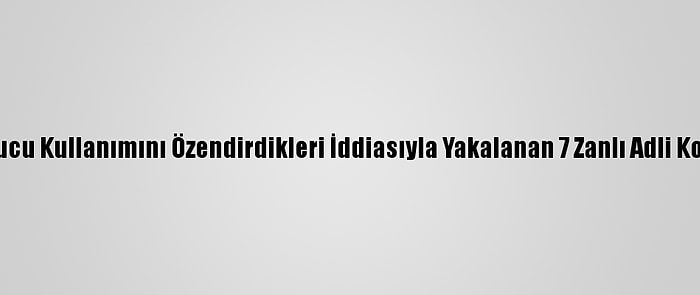 Adana'da Uyuşturucu Kullanımını Özendirdikleri İddiasıyla Yakalanan 7 Zanlı Adli Kontrolle Salıverildi