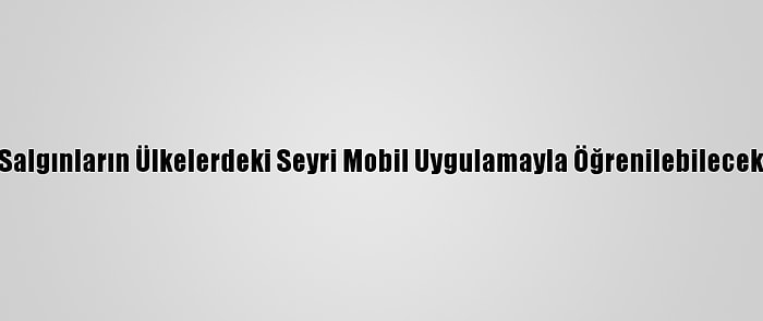 Salgınların Ülkelerdeki Seyri Mobil Uygulamayla Öğrenilebilecek