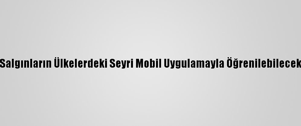 Salgınların Ülkelerdeki Seyri Mobil Uygulamayla Öğrenilebilecek