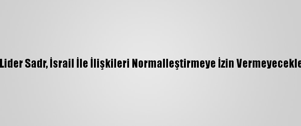 Irak'taki Şii Lider Sadr, İsrail İle İlişkileri Normalleştirmeye İzin Vermeyeceklerini Söyledi