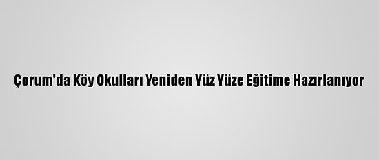 Çorum'da Köy Okulları Yeniden Yüz Yüze Eğitime Hazırlanıyor