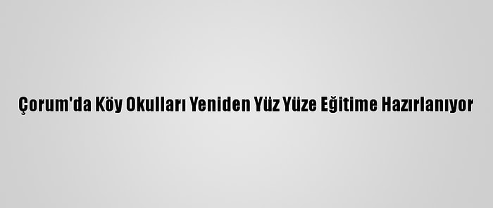 Çorum'da Köy Okulları Yeniden Yüz Yüze Eğitime Hazırlanıyor