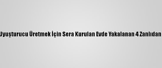 Zonguldak'ta Uyuşturucu Üretmek İçin Sera Kurulan Evde Yakalanan 4 Zanlıdan 1'İ Tutuklandı