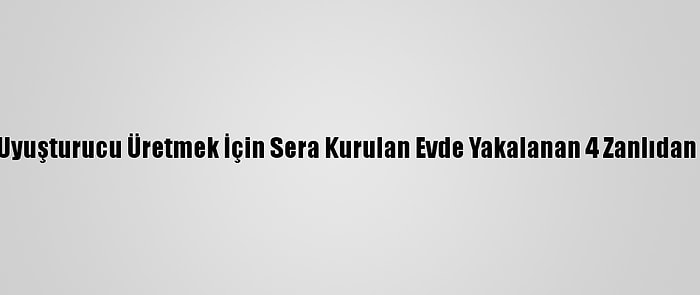 Zonguldak'ta Uyuşturucu Üretmek İçin Sera Kurulan Evde Yakalanan 4 Zanlıdan 1'İ Tutuklandı