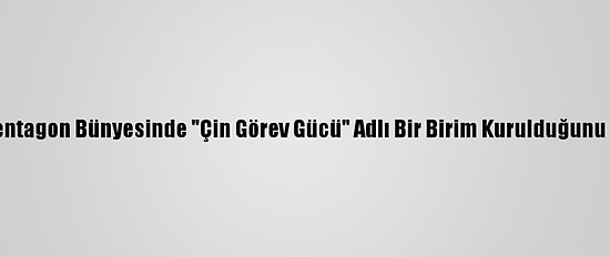 Biden, Pentagon Bünyesinde "Çin Görev Gücü" Adlı Bir Birim Kurulduğunu Duyurdu