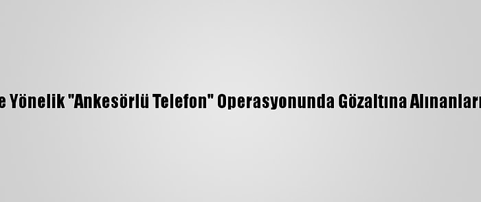 Konya Merkezli Fetö'ye Yönelik "Ankesörlü Telefon" Operasyonunda Gözaltına Alınanların Sayısı 18'E Yükseldi