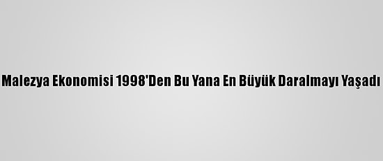 Malezya Ekonomisi 1998'Den Bu Yana En Büyük Daralmayı Yaşadı