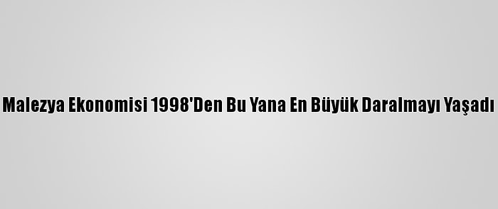 Malezya Ekonomisi 1998'Den Bu Yana En Büyük Daralmayı Yaşadı