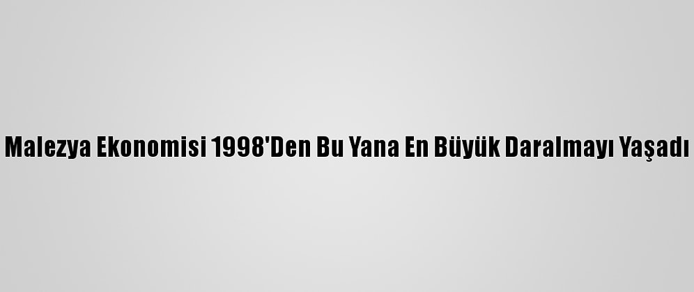 Malezya Ekonomisi 1998'Den Bu Yana En Büyük Daralmayı Yaşadı