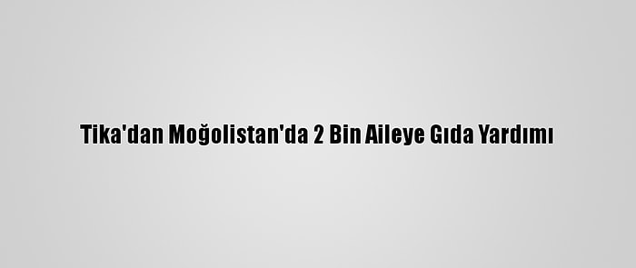 Tika'dan Moğolistan'da 2 Bin Aileye Gıda Yardımı