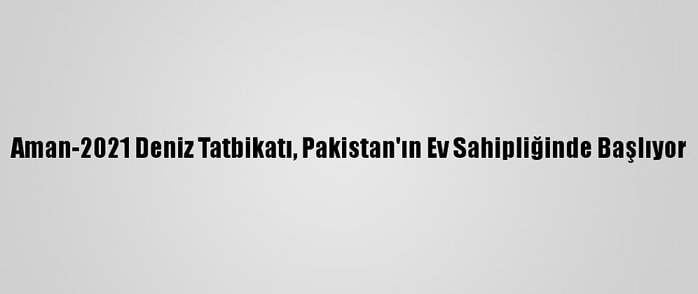 Aman-2021 Deniz Tatbikatı, Pakistan'ın Ev Sahipliğinde Başlıyor