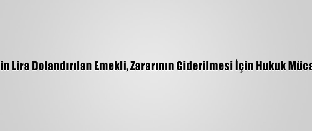 Çorum'da 53 Bin Lira Dolandırılan Emekli, Zararının Giderilmesi İçin Hukuk Mücadelesi Veriyor