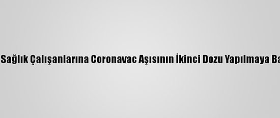 Van'da Sağlık Çalışanlarına Coronavac Aşısının İkinci Dozu Yapılmaya Başlandı