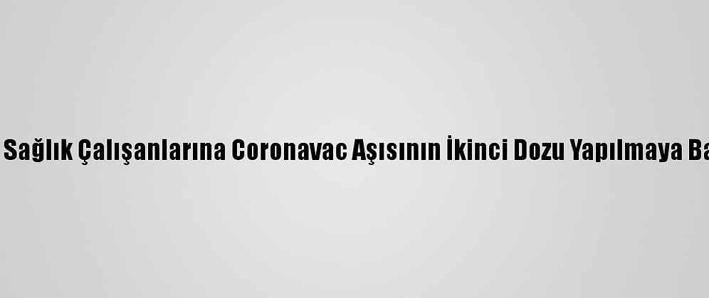 Van'da Sağlık Çalışanlarına Coronavac Aşısının İkinci Dozu Yapılmaya Başlandı