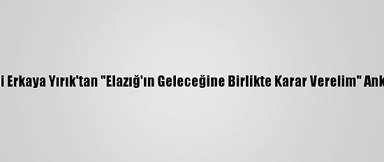 Vali Erkaya Yırık'tan "Elazığ'ın Geleceğine Birlikte Karar Verelim" Anketi