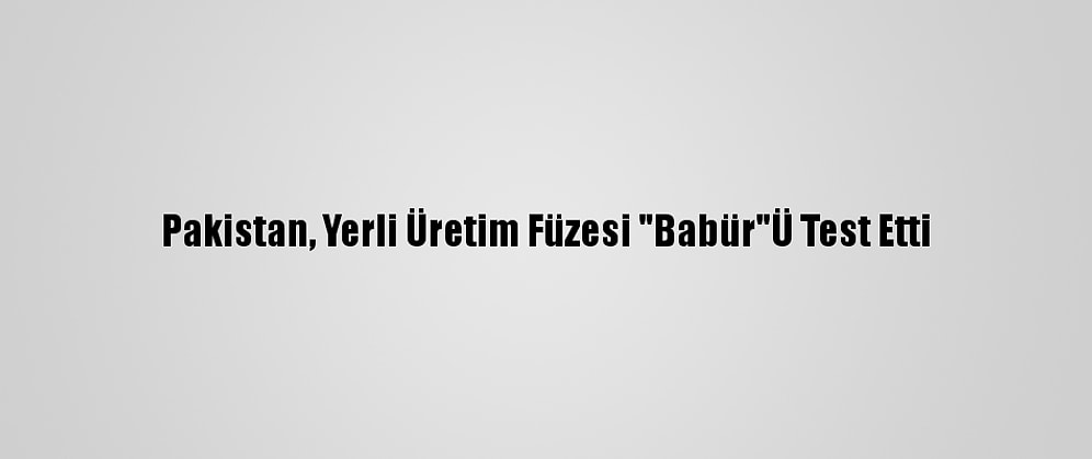 Pakistan, Yerli Üretim Füzesi "Babür"Ü Test Etti