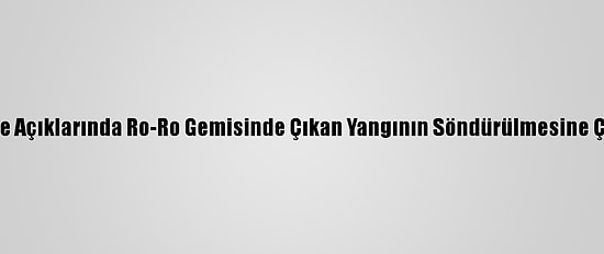 Çanakkale Açıklarında Ro-Ro Gemisinde Çıkan Yangının Söndürülmesine Çalışılıyor
