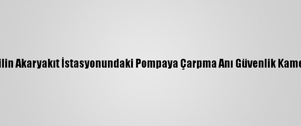 Tokat'ta Otomobilin Akaryakıt İstasyonundaki Pompaya Çarpma Anı Güvenlik Kameralarına Yansıdı