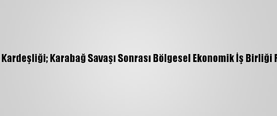 "Türkiye-Azerbaycan Kardeşliği; Karabağ Savaşı Sonrası Bölgesel Ekonomik İş Birliği Fırsatları" Konferansı