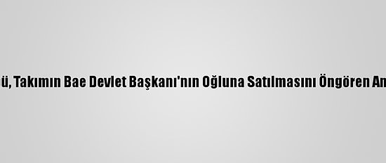 İsrailli Futbol Kulübü, Takımın Bae Devlet Başkanı'nın Oğluna Satılmasını Öngören Anlaşmayı Askıya Aldı