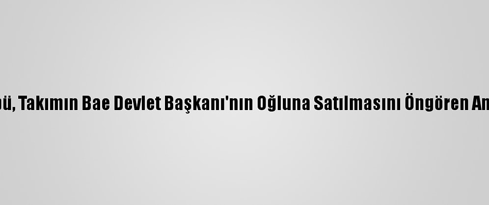 İsrailli Futbol Kulübü, Takımın Bae Devlet Başkanı'nın Oğluna Satılmasını Öngören Anlaşmayı Askıya Aldı