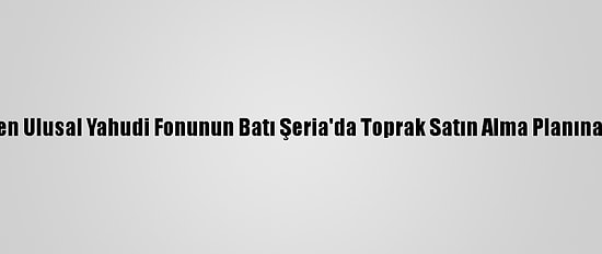 ABD'den Ulusal Yahudi Fonunun Batı Şeria'da Toprak Satın Alma Planına Tepki