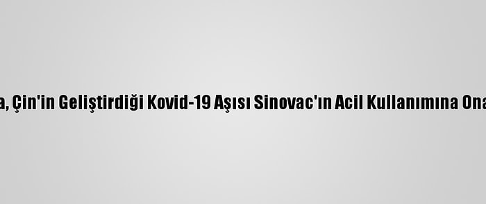 Meksika, Çin'in Geliştirdiği Kovid-19 Aşısı Sinovac'ın Acil Kullanımına Onay Verdi