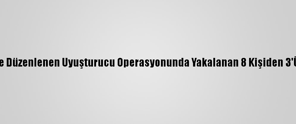 Osmaniye'de Düzenlenen Uyuşturucu Operasyonunda Yakalanan 8 Kişiden 3'Ü Tutuklandı