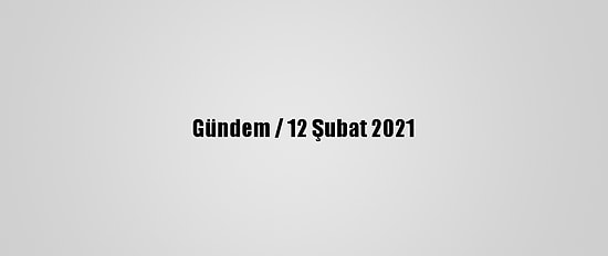 Gündem / 12 Şubat 2021