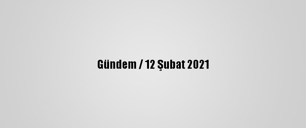 Gündem / 12 Şubat 2021