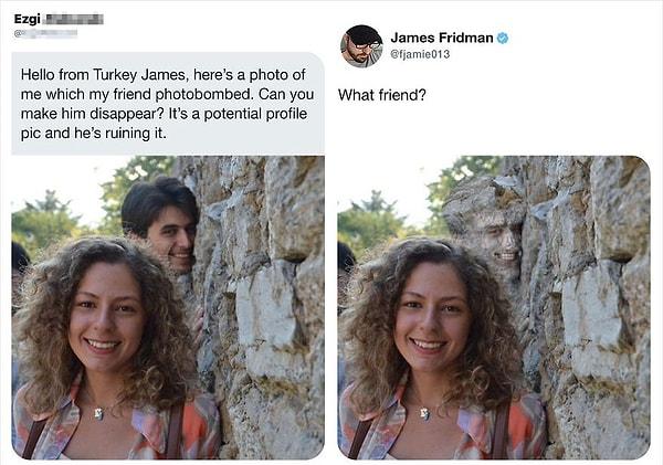 2. "Türkiye'den selamlar James. bu arkadaşım tarafından trollenen bir fotoğrafım. Onu yok edebilir misin? Profil fotoğrafım olmaya uygun bir fotoğraf."
