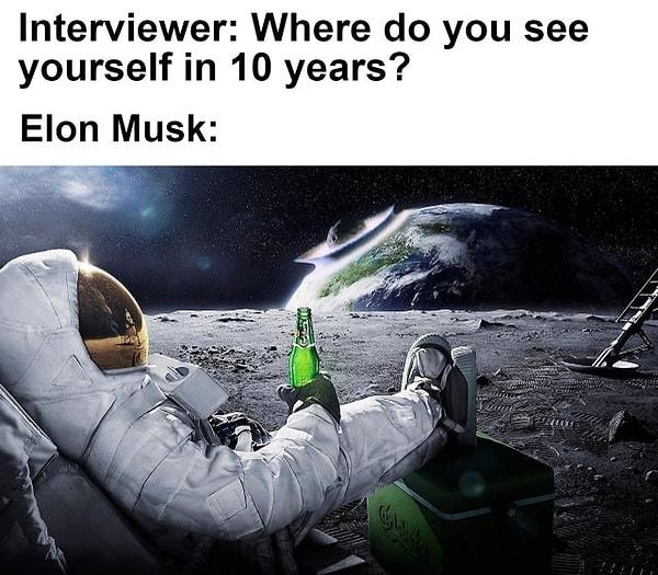5. "Görüşmeci: 10 yıl içerisinde kendinizi nerede görüyorsunuz?     /    Elon Musk: "
