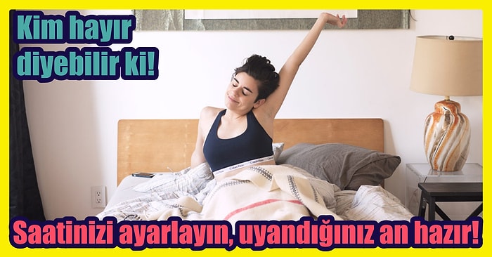 Uyandığınızda Neşeli Bir ''Günaydın'' Demenizi Sağlayacak 12 Şey