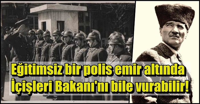 Dünyanın Sayılı Askerlerinden Biri Olan Atatürk Polis Teşkilatı ile İlgili Ne Düşünüyordu?