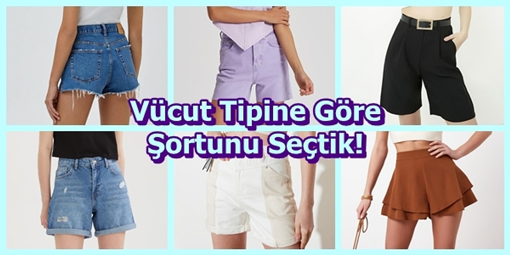 Bu Yazın Starı Olmak İçin Vücut Tipimize Göre Hangi Şortu Tercih Etmeliyiz?
