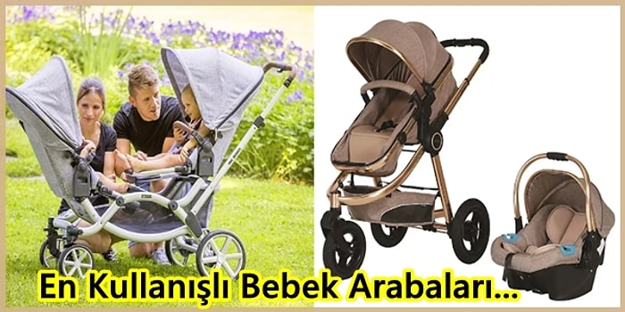 Sorun Yaşamadan Yıllarca Kullanabileceğiniz En Konforlu ve Kullanışlı Bebek Arabaları