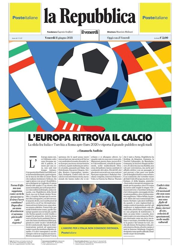 "Avrupa futbolla yeniden buluşuyor" başlıklı bir kapakla çıkan La Repubblica da, EURO 2020 açılışını "Virüse bir tekme", "Normale dönüşe için tarihi bir adım" gibi ifadelerle yorumladı.