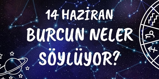 Günlük Burç Yorumuna Göre 14 Haziran Pazartesi Günün Nasıl Geçecek?