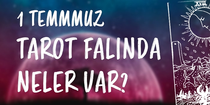 Tarot Falına Göre 1 Temmuz Perşembe Günü Senin İçin Nasıl Geçecek?