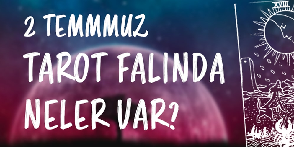 Tarot Falına Göre 2 Temmuz Cuma Günü Senin İçin Nasıl Geçecek?