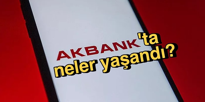 Siber Saldırı mıydı? Akbank'ta Son Günlerde Yaşanan Krizin Sebebini En Sade Haliyle Anlatıyoruz