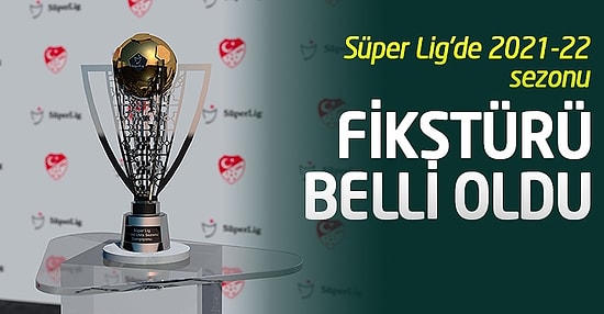 Süper Lig'de 2021-22 Sezonu Fikstürü Belli Oldu! İşte Derbi Tarihleri...