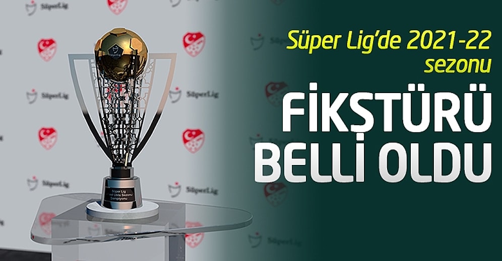 Süper Lig'de 2021-22 Sezonu Fikstürü Belli Oldu! İşte Derbi Tarihleri...