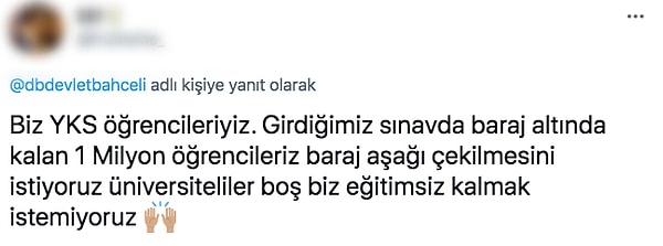 Barajı geçemeyen öğrencilerden biri de Bahçeli'nin bu talebine "Üniversiteler boş. Eğitimsiz kalmak istemiyoruz." diyerek destek verdi.