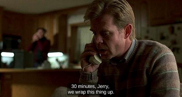 5. 1996 yapımı 'Fargo' filminde Carl karakterinin filmin bitmesine tam 30 dakika kala '30 dakika, Jerry, sonra bunu halledeceğiz.' dediğini görebilirsiniz.
