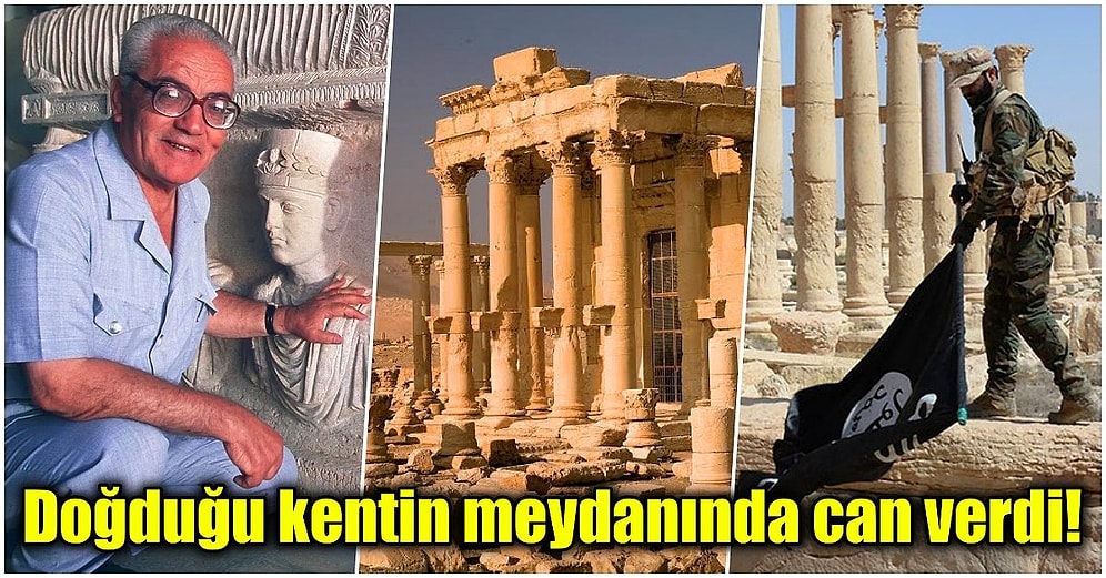 Doğduğu Toprakları Korumaya Çalışırken IŞİD Tarafından Vahşice Katledilen Suriyeli Arkeolog: Halid Esad