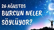 Günlük Burç Yorumuna Göre 26 Ağustos Perşembe Günün Nasıl Geçecek?