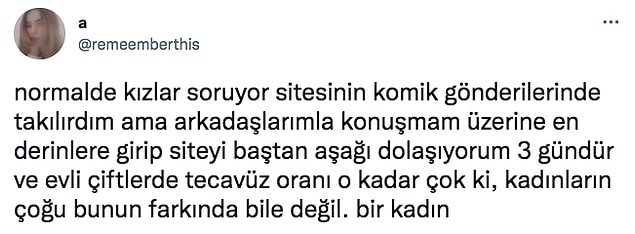 Evlilik içinde eşleri tarafından tecavüze uğrayan kadınlar da çeşitli platformlarda içlerini döküyor. Twitter'dan "@remeemberthis" isimli kullanıcı uykusundan uyandırılıp eşi tarafından cinsel birlikteliğe zorlanan bir kadının paylaşımına denk gelmiş.