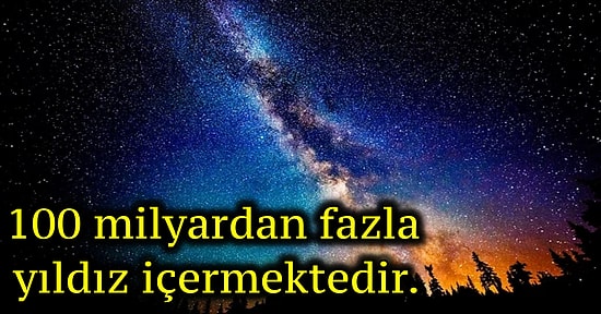 Uçsuz Bucaksız Galaksimiz Samanyolu Hakkında Ufkumuzu Açacak 12 İlginç Bilgi